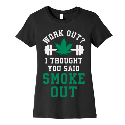 Work Out? I Thought You Said Smoke Out Womens T-Shirt