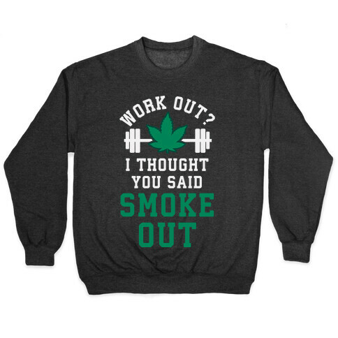 Work Out? I Thought You Said Smoke Out Pullover
