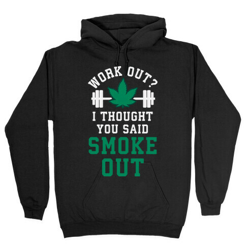 Work Out? I Thought You Said Smoke Out Hooded Sweatshirt