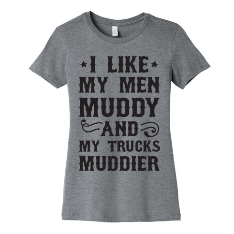 I Like My Men Muddy And My Trucks Muddier Womens T-Shirt