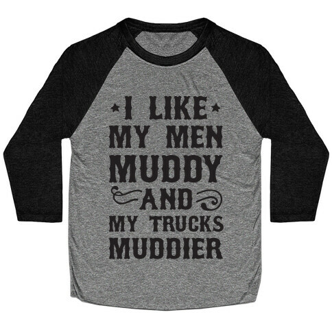 I Like My Men Muddy And My Trucks Muddier Baseball Tee