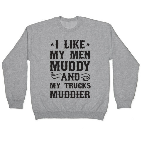 I Like My Men Muddy And My Trucks Muddier Pullover