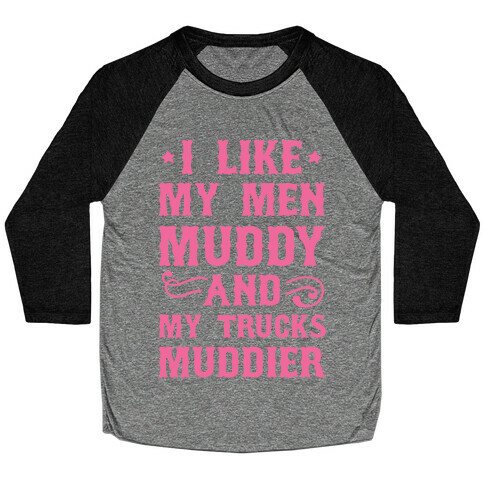 I Like My Men Muddy And My Trucks Muddier Baseball Tee