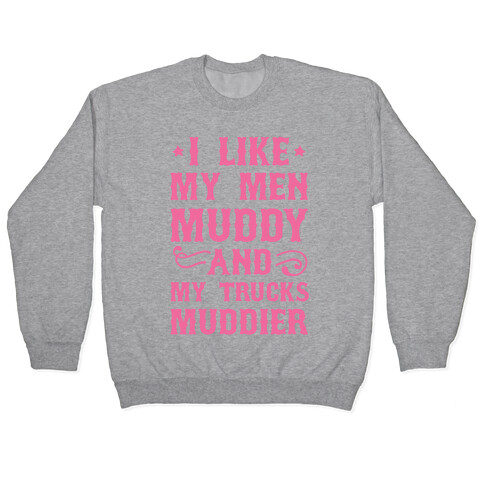 I Like My Men Muddy And My Trucks Muddier Pullover