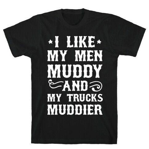 I Like My Men Muddy And My Trucks Muddier T-Shirt