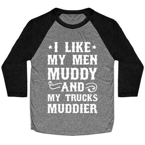 I Like My Men Muddy And My Trucks Muddier Baseball Tee