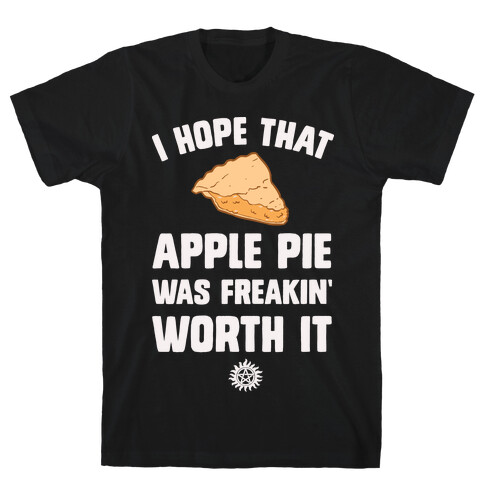 I Hope That Apple Pie Was Freakin' Worth It T-Shirt