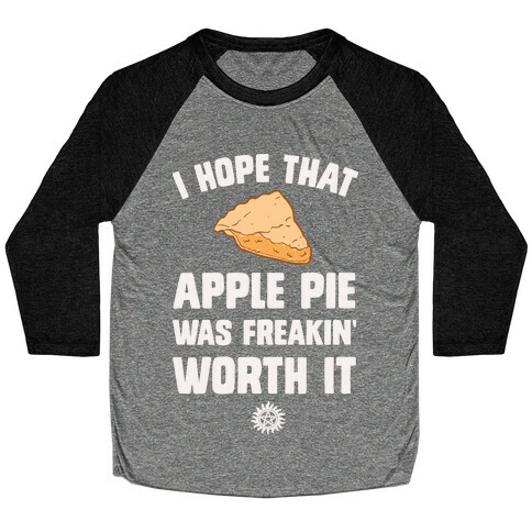 I Hope That Apple Pie Was Freakin' Worth It Baseball Tee