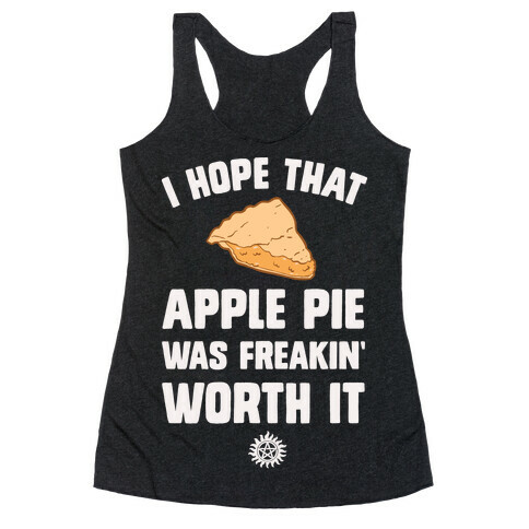 I Hope That Apple Pie Was Freakin' Worth It Racerback Tank Top