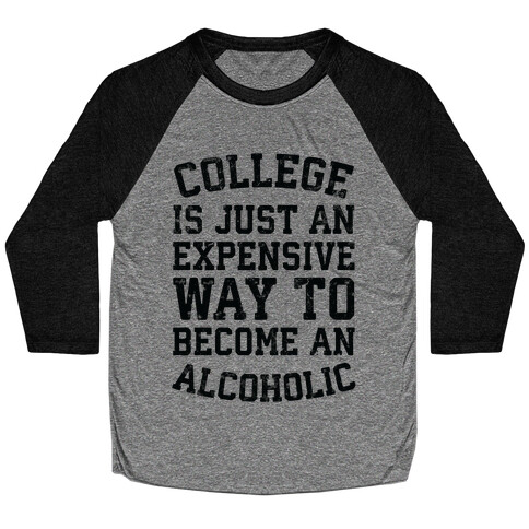 College Is Just An Expensive Way To Become An Alcoholic Baseball Tee