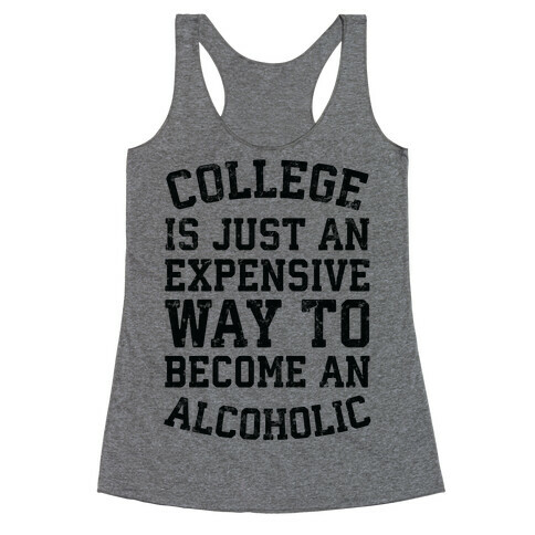 College Is Just An Expensive Way To Become An Alcoholic Racerback Tank Top
