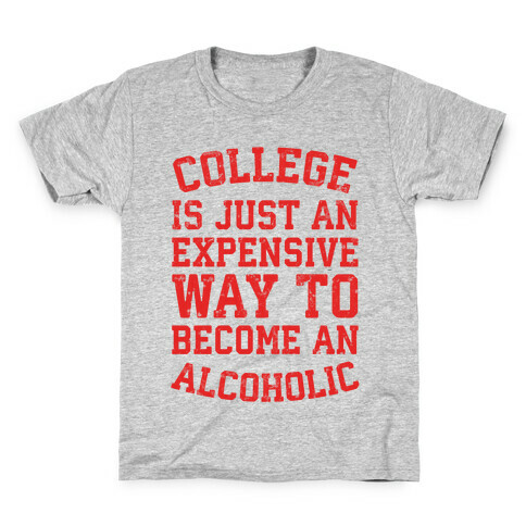 College Is Just An Expensive Way To Become An Alcoholic Kids T-Shirt