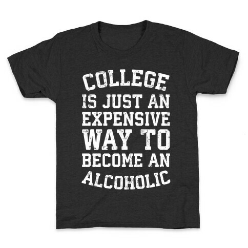 College Is Just An Expensive Way To Become An Alcoholic Kids T-Shirt