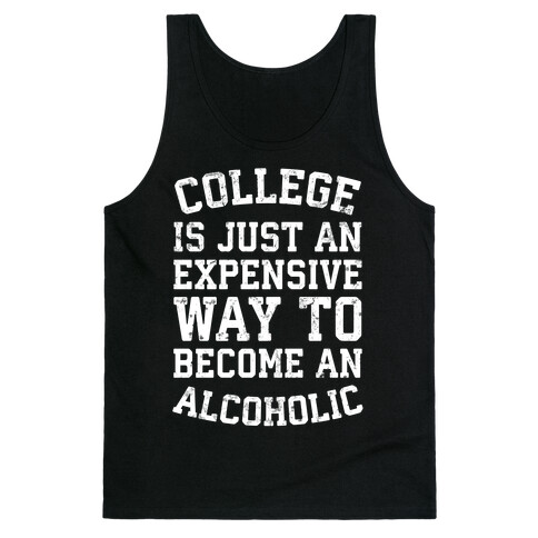 College Is Just An Expensive Way To Become An Alcoholic Tank Top