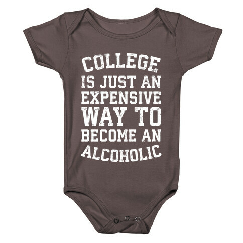 College Is Just An Expensive Way To Become An Alcoholic Baby One-Piece