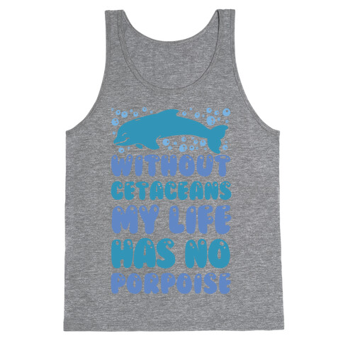 Without Cetaceans My Life Has No Porpoise Tank Top