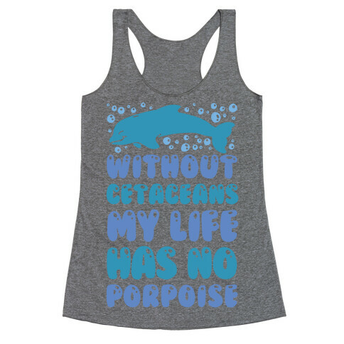 Without Cetaceans My Life Has No Porpoise Racerback Tank Top