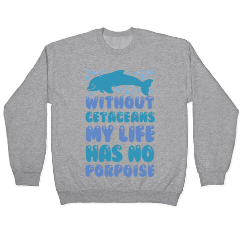 Without Cetaceans My Life Has No Porpoise Pullover