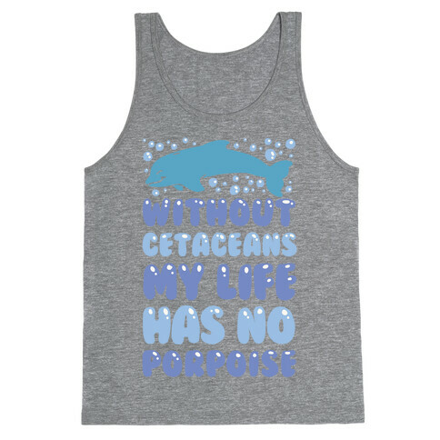 Without Cetaceans My Life Has No Porpoise Tank Top