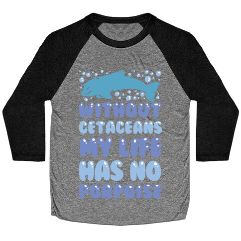 Without Cetaceans My Life Has No Porpoise Baseball Tee