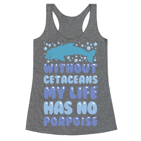 Without Cetaceans My Life Has No Porpoise Racerback Tank Top