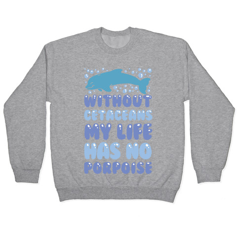 Without Cetaceans My Life Has No Porpoise Pullover
