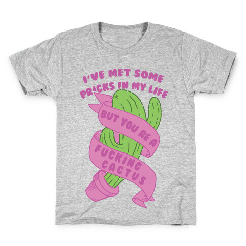 I've Met Some Pricks In My Life But You're A F***ing Cactus Kids T-Shirt