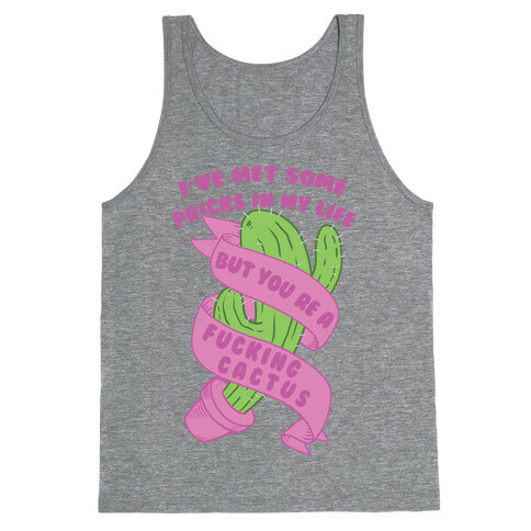 I've Met Some Pricks In My Life But You're A F***ing Cactus Tank Top