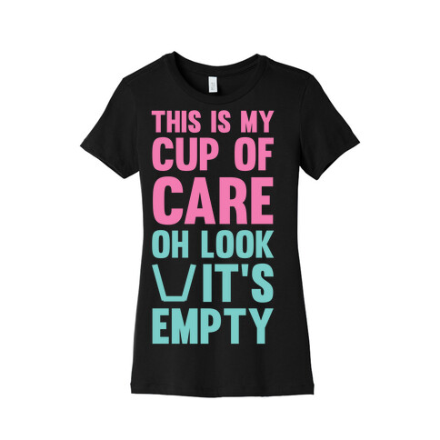 This Is My Cup Of Care, Oh Look It's Empty Womens T-Shirt