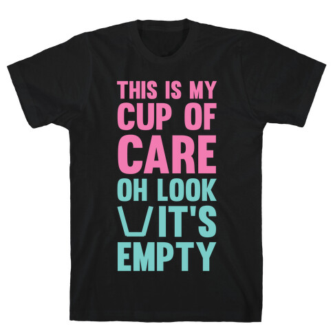 This Is My Cup Of Care, Oh Look It's Empty T-Shirt