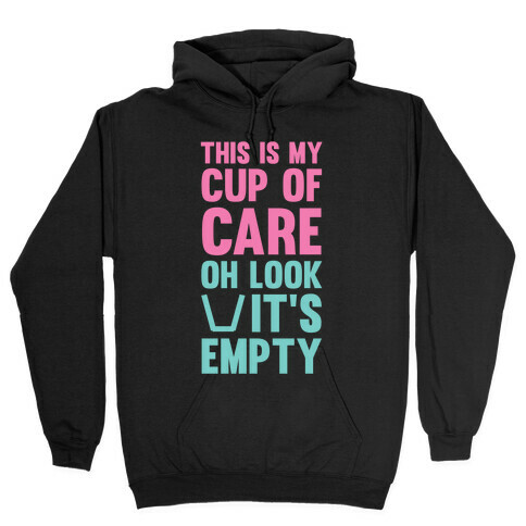 This Is My Cup Of Care, Oh Look It's Empty Hooded Sweatshirt