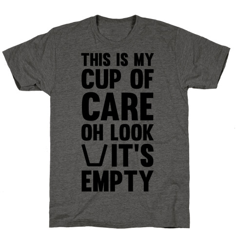 This Is My Cup Of Care, Oh Look It's Empty T-Shirt