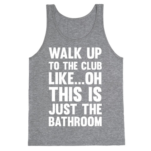 Walk Up To The Club Like - Oh This Is Just The Bathroom Tank Top