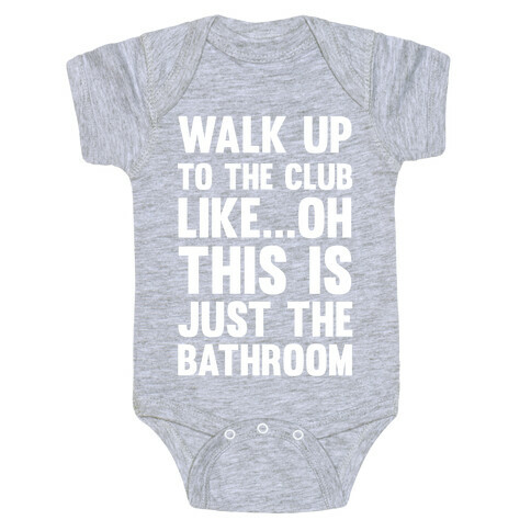 Walk Up To The Club Like - Oh This Is Just The Bathroom Baby One-Piece