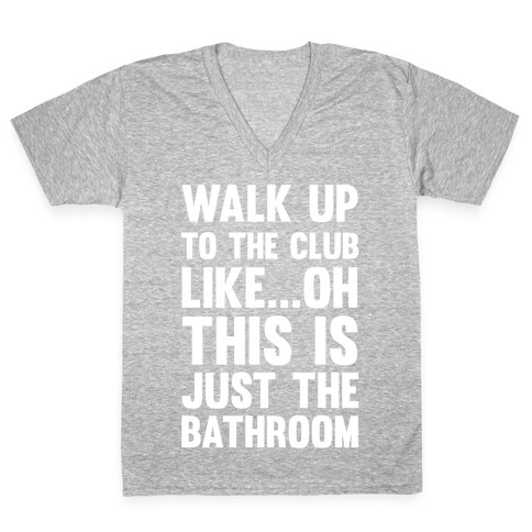 Walk Up To The Club Like - Oh This Is Just The Bathroom V-Neck Tee Shirt