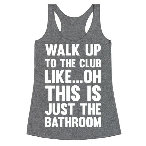 Walk Up To The Club Like - Oh This Is Just The Bathroom Racerback Tank Top