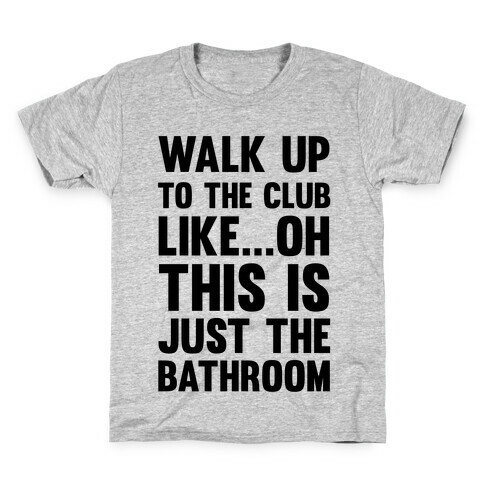 Walk Up To The Club Like - Oh This Is Just The Bathroom Kids T-Shirt