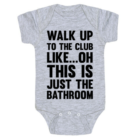 Walk Up To The Club Like - Oh This Is Just The Bathroom Baby One-Piece