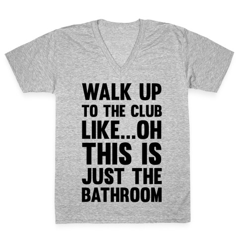 Walk Up To The Club Like - Oh This Is Just The Bathroom V-Neck Tee Shirt