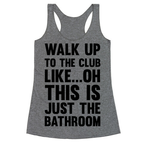 Walk Up To The Club Like - Oh This Is Just The Bathroom Racerback Tank Top