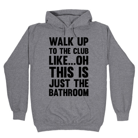 Walk Up To The Club Like - Oh This Is Just The Bathroom Hooded Sweatshirt