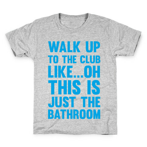 Walk Up To The Club Like - Oh This Is Just The Bathroom Kids T-Shirt