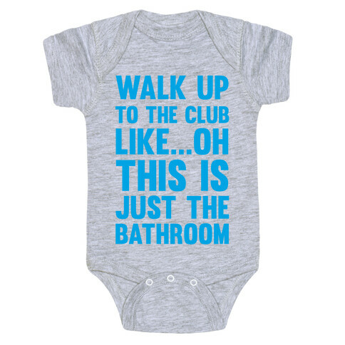 Walk Up To The Club Like - Oh This Is Just The Bathroom Baby One-Piece