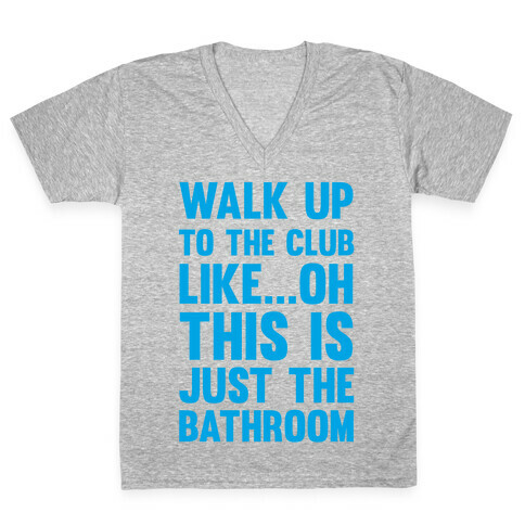 Walk Up To The Club Like - Oh This Is Just The Bathroom V-Neck Tee Shirt