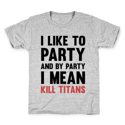 I Like To Party And By Party I Mean Kill Titans Kids T-Shirt
