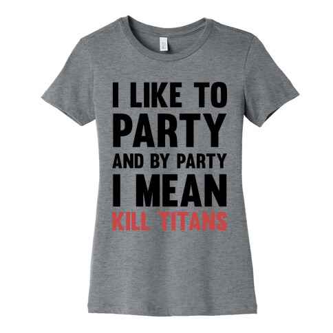 I Like To Party And By Party I Mean Kill Titans Womens T-Shirt