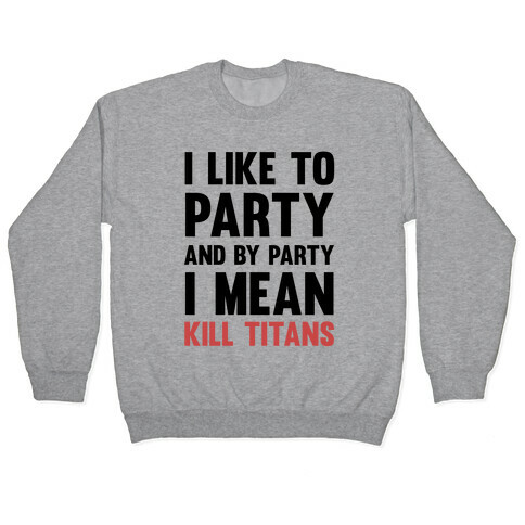 I Like To Party And By Party I Mean Kill Titans Pullover
