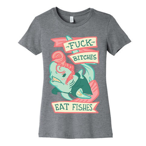 F*** Bitches Eat Fishes Womens T-Shirt