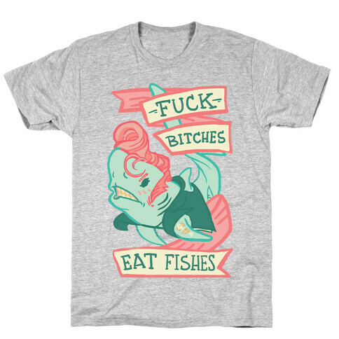 F*** Bitches Eat Fishes T-Shirt