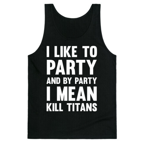 I Like To Party And By Party I Mean Kill Titans Tank Top